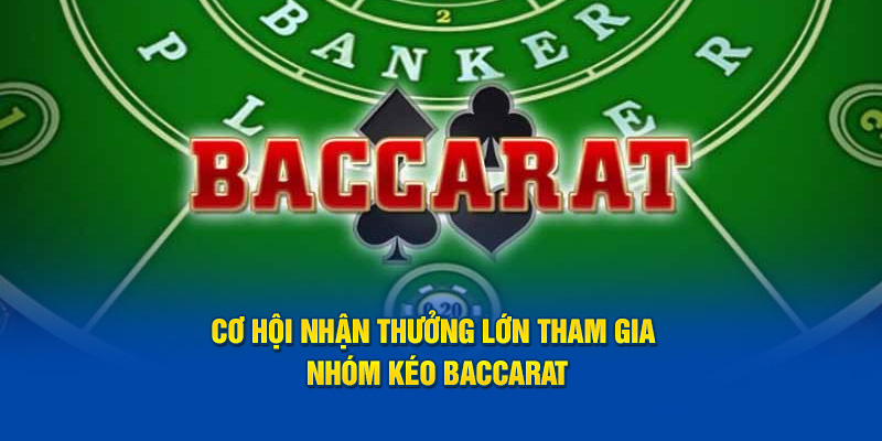 Cơ hội nhận thưởng lớn tham gia nhóm kéo baccarat uy tín